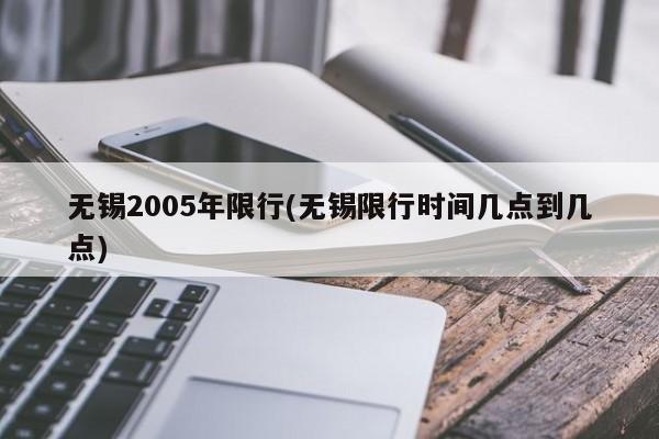 无锡2005年限行(无锡限行时间几点到几点)